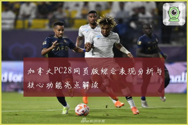 加拿大PC28网页版综合表现分析与核心功能亮点解读