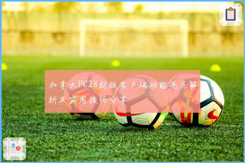 加拿大PC28新版客户端功能亮点解析及实用技巧分享